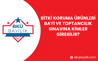 BİTKİ KORUMA ÜRÜNLERİ BAYİ VE TOPTANCILIK SINAVI - BKUBTS KİMLER GİREBİLİR?